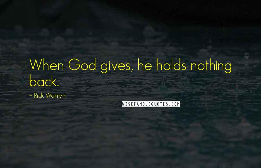 Rick Warren Quotes: When God gives, he holds nothing back.