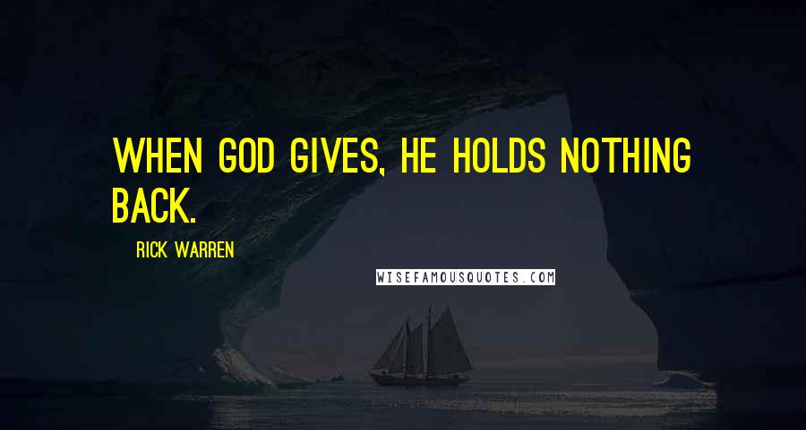 Rick Warren Quotes: When God gives, he holds nothing back.