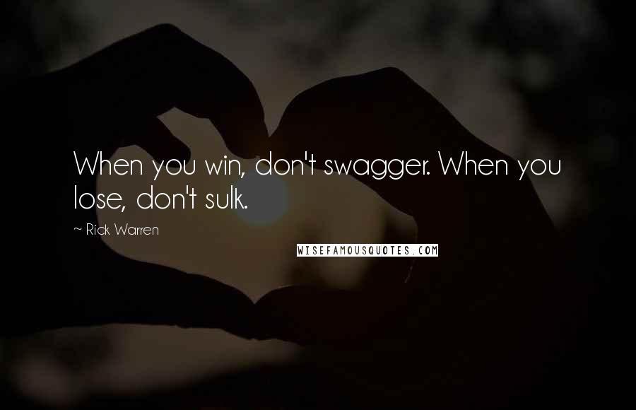 Rick Warren Quotes: When you win, don't swagger. When you lose, don't sulk.