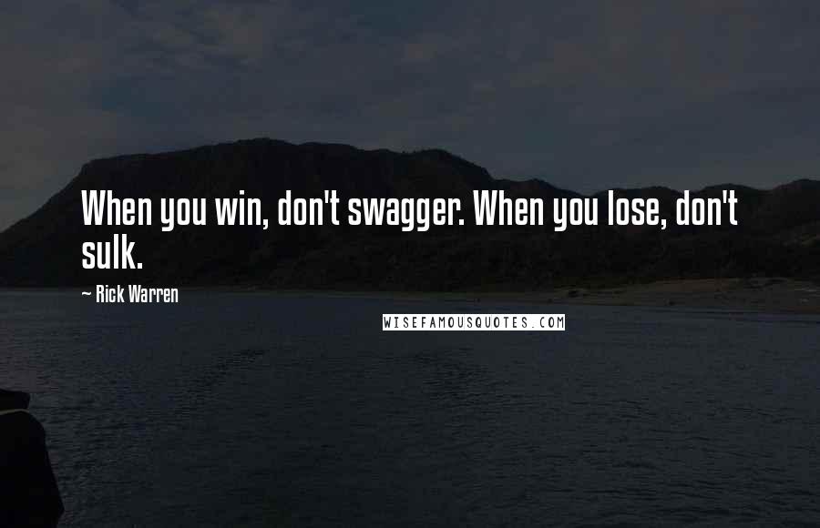 Rick Warren Quotes: When you win, don't swagger. When you lose, don't sulk.