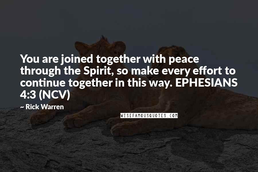 Rick Warren Quotes: You are joined together with peace through the Spirit, so make every effort to continue together in this way. EPHESIANS 4:3 (NCV)