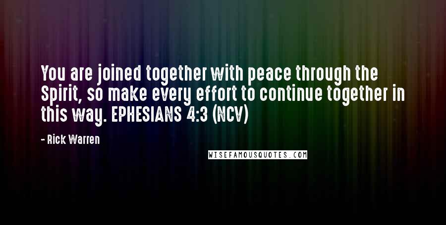 Rick Warren Quotes: You are joined together with peace through the Spirit, so make every effort to continue together in this way. EPHESIANS 4:3 (NCV)