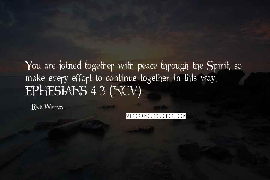 Rick Warren Quotes: You are joined together with peace through the Spirit, so make every effort to continue together in this way. EPHESIANS 4:3 (NCV)