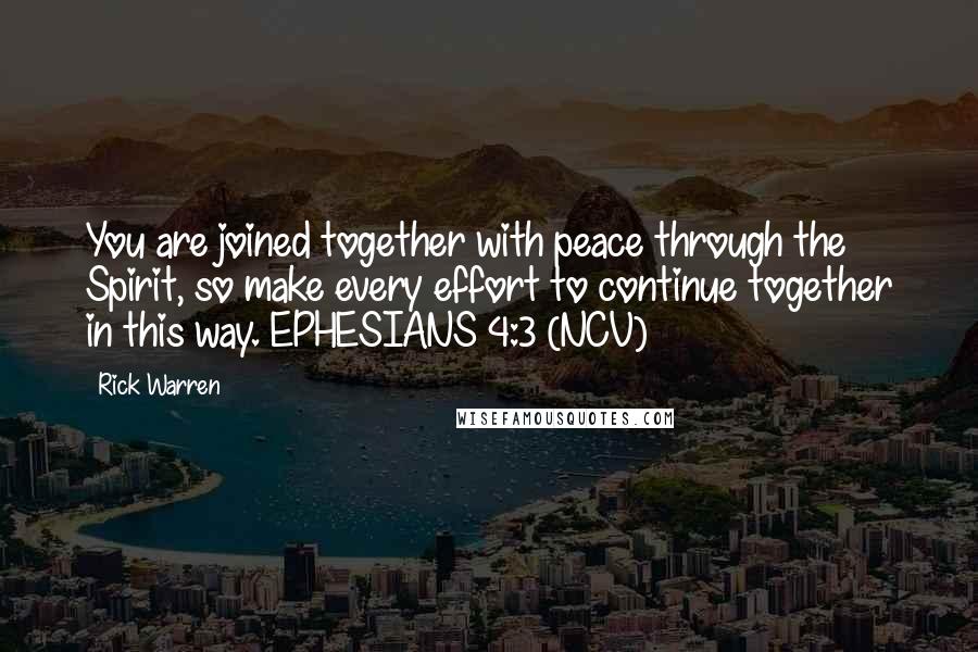 Rick Warren Quotes: You are joined together with peace through the Spirit, so make every effort to continue together in this way. EPHESIANS 4:3 (NCV)