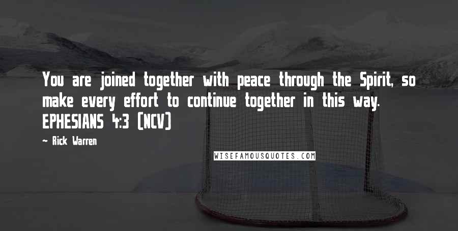 Rick Warren Quotes: You are joined together with peace through the Spirit, so make every effort to continue together in this way. EPHESIANS 4:3 (NCV)