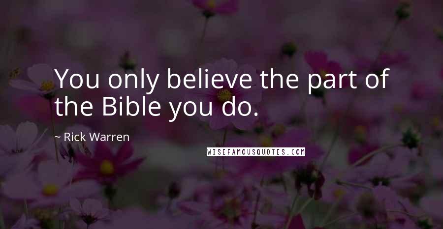Rick Warren Quotes: You only believe the part of the Bible you do.