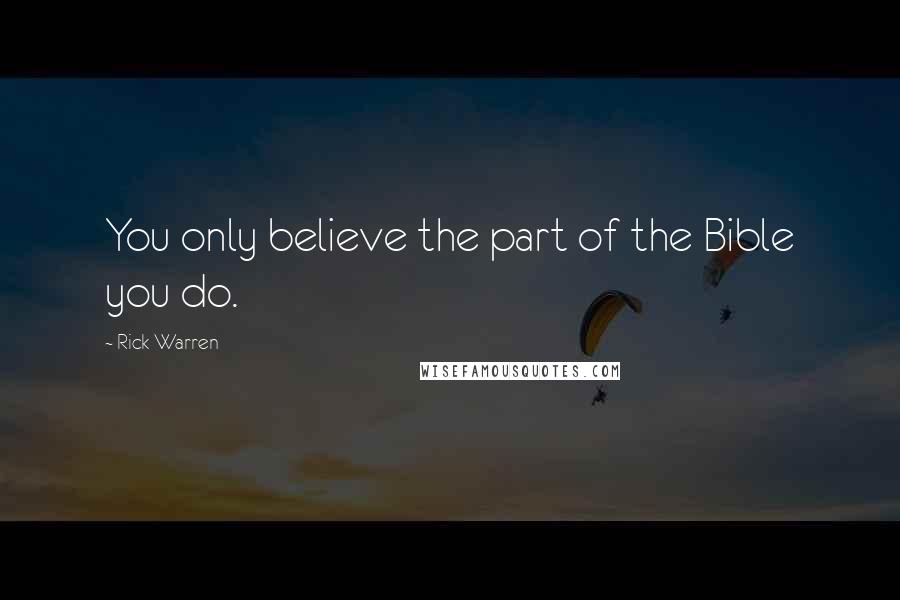 Rick Warren Quotes: You only believe the part of the Bible you do.