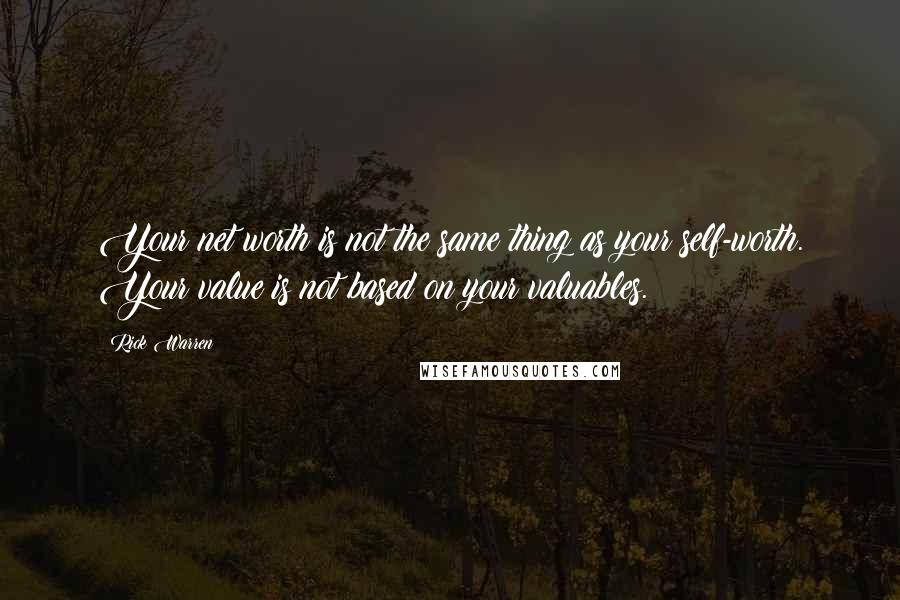 Rick Warren Quotes: Your net worth is not the same thing as your self-worth. Your value is not based on your valuables.