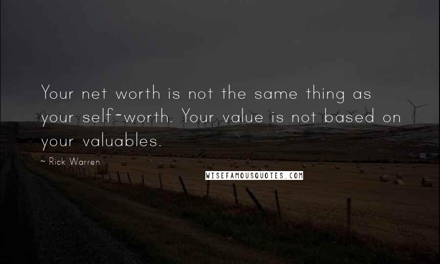 Rick Warren Quotes: Your net worth is not the same thing as your self-worth. Your value is not based on your valuables.