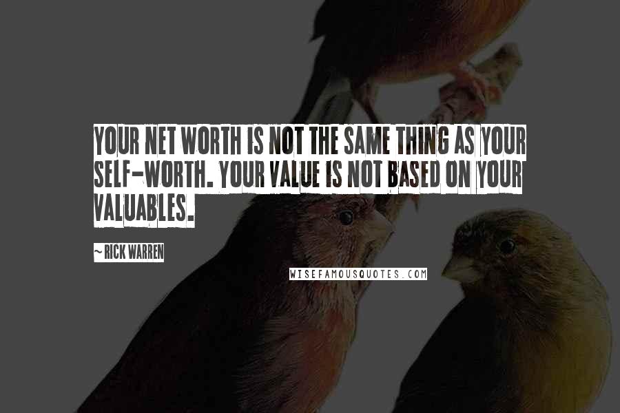 Rick Warren Quotes: Your net worth is not the same thing as your self-worth. Your value is not based on your valuables.
