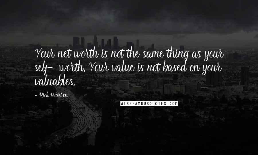 Rick Warren Quotes: Your net worth is not the same thing as your self-worth. Your value is not based on your valuables.