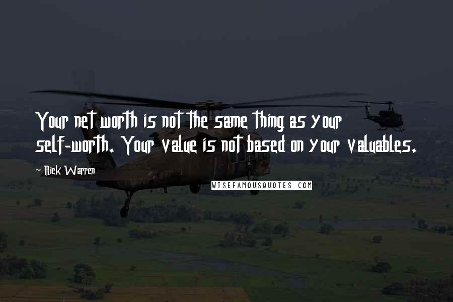 Rick Warren Quotes: Your net worth is not the same thing as your self-worth. Your value is not based on your valuables.