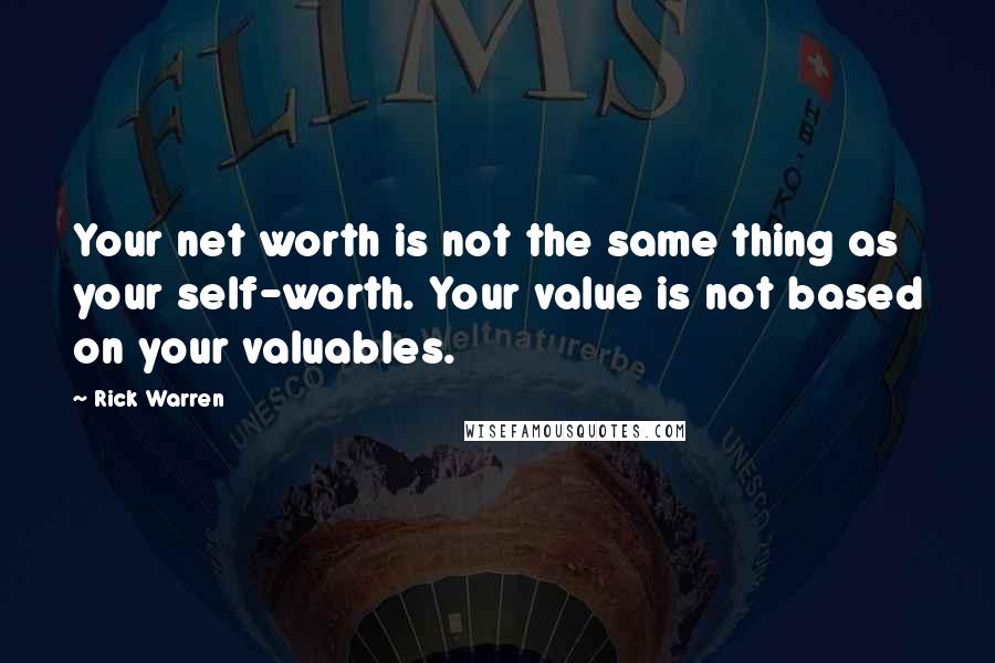 Rick Warren Quotes: Your net worth is not the same thing as your self-worth. Your value is not based on your valuables.