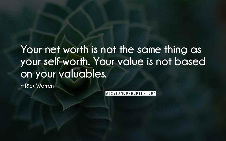 Rick Warren Quotes: Your net worth is not the same thing as your self-worth. Your value is not based on your valuables.