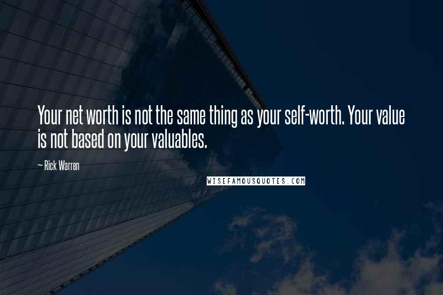 Rick Warren Quotes: Your net worth is not the same thing as your self-worth. Your value is not based on your valuables.
