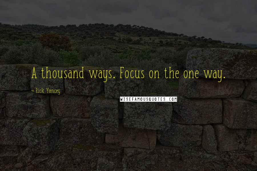 Rick Yancey Quotes: A thousand ways. Focus on the one way.