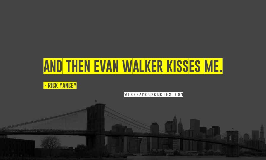 Rick Yancey Quotes: And then Evan Walker kisses me.