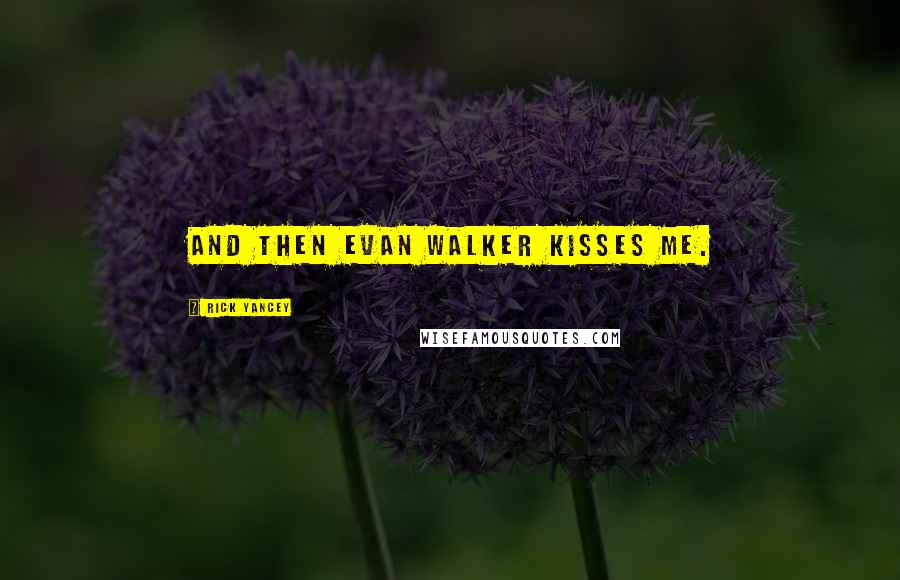 Rick Yancey Quotes: And then Evan Walker kisses me.