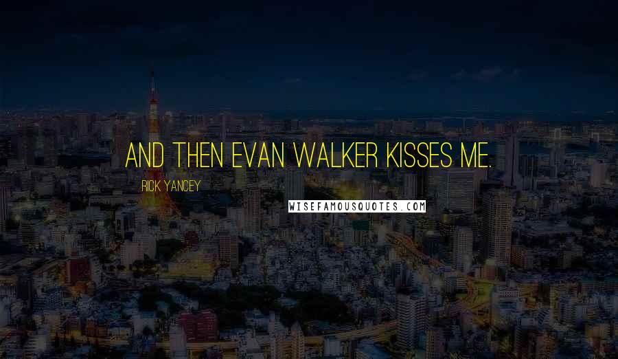 Rick Yancey Quotes: And then Evan Walker kisses me.