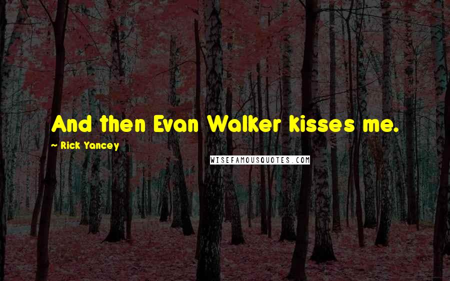 Rick Yancey Quotes: And then Evan Walker kisses me.