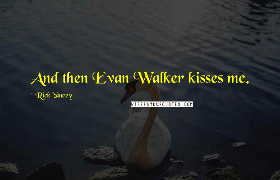 Rick Yancey Quotes: And then Evan Walker kisses me.