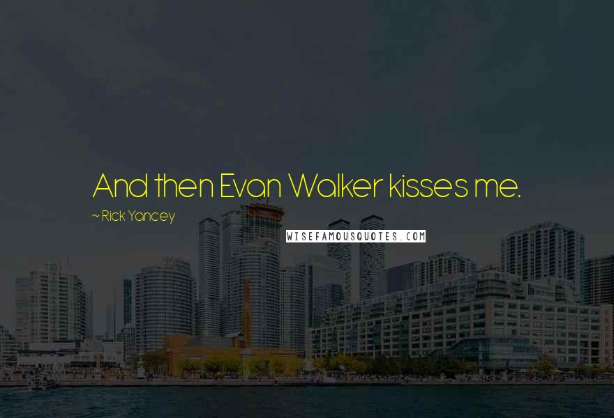 Rick Yancey Quotes: And then Evan Walker kisses me.