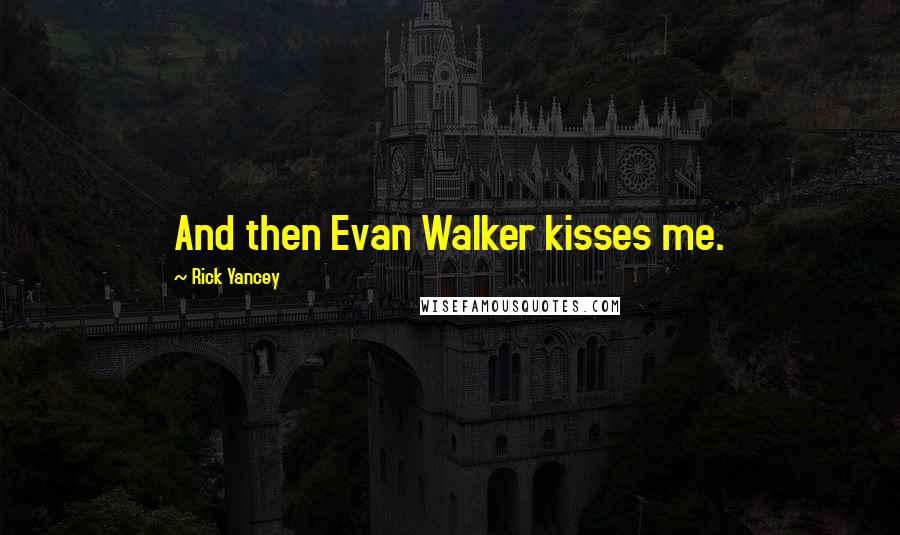 Rick Yancey Quotes: And then Evan Walker kisses me.