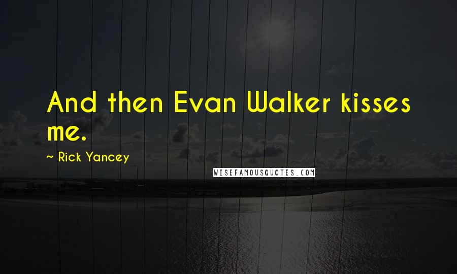 Rick Yancey Quotes: And then Evan Walker kisses me.