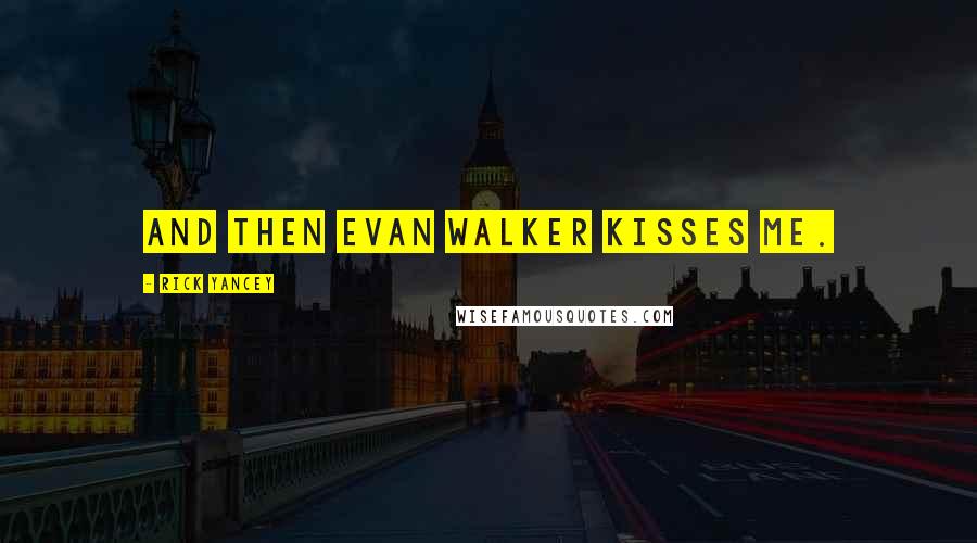 Rick Yancey Quotes: And then Evan Walker kisses me.