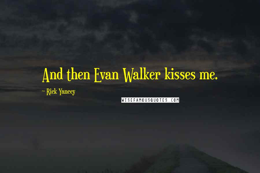 Rick Yancey Quotes: And then Evan Walker kisses me.