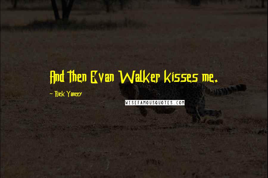Rick Yancey Quotes: And then Evan Walker kisses me.