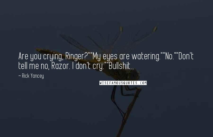 Rick Yancey Quotes: Are you crying, Ringer?""My eyes are watering.""No.""Don't tell me no, Razor. I don't cry.""Bullshit.