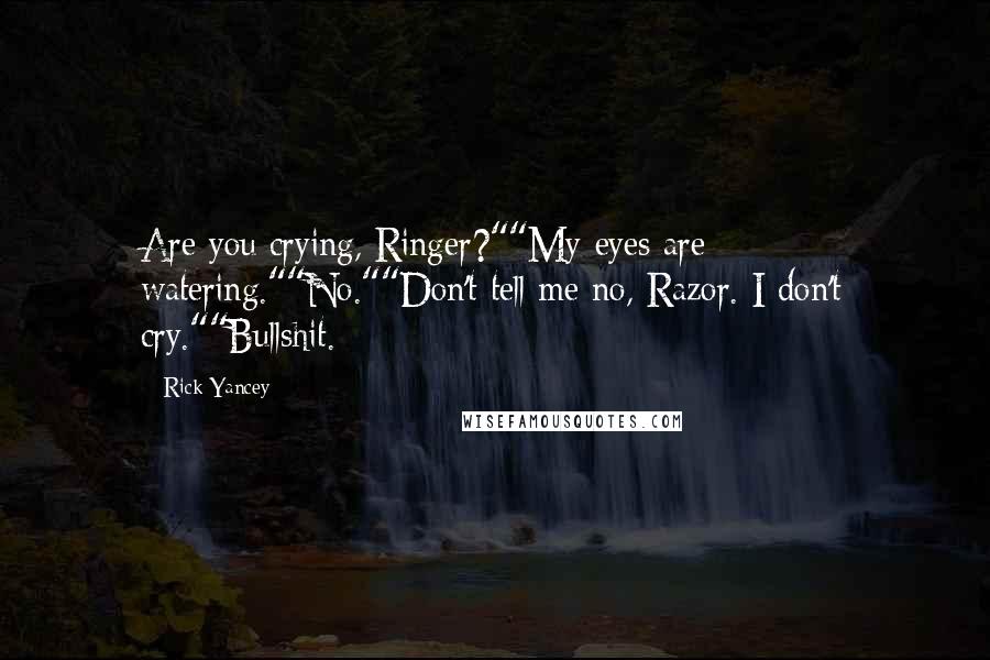Rick Yancey Quotes: Are you crying, Ringer?""My eyes are watering.""No.""Don't tell me no, Razor. I don't cry.""Bullshit.