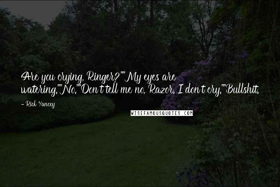 Rick Yancey Quotes: Are you crying, Ringer?""My eyes are watering.""No.""Don't tell me no, Razor. I don't cry.""Bullshit.