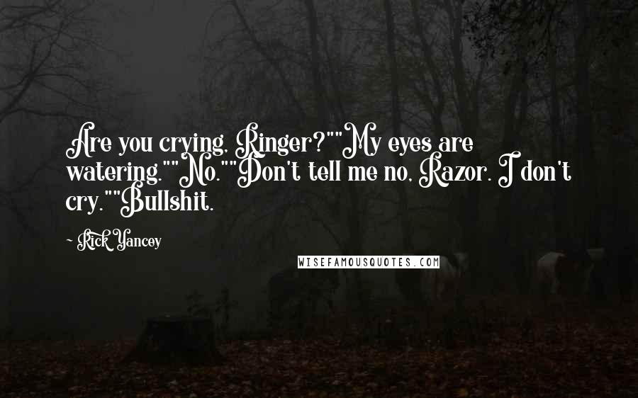 Rick Yancey Quotes: Are you crying, Ringer?""My eyes are watering.""No.""Don't tell me no, Razor. I don't cry.""Bullshit.