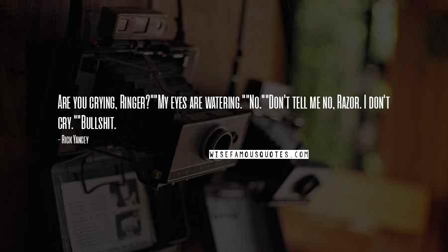 Rick Yancey Quotes: Are you crying, Ringer?""My eyes are watering.""No.""Don't tell me no, Razor. I don't cry.""Bullshit.