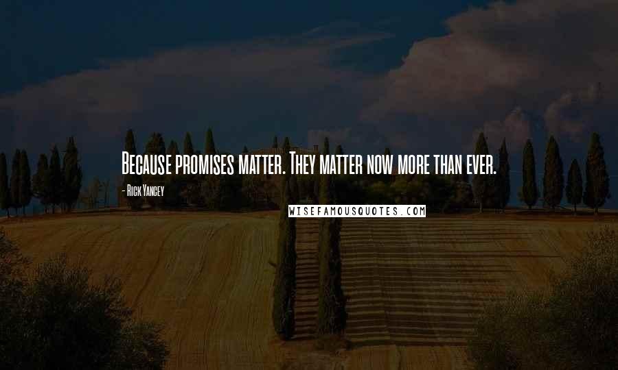 Rick Yancey Quotes: Because promises matter. They matter now more than ever.