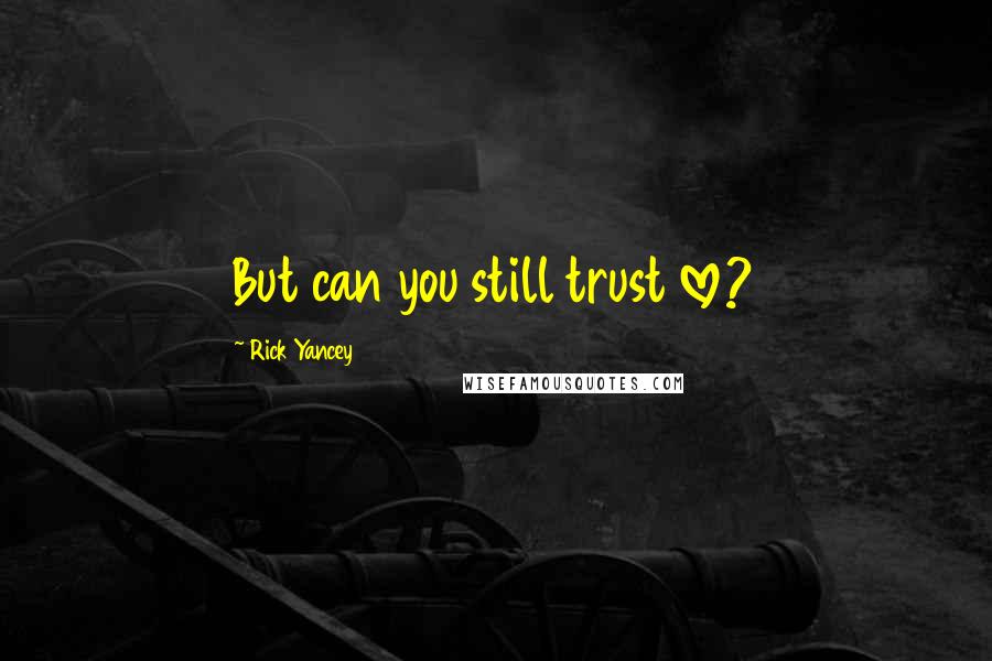 Rick Yancey Quotes: But can you still trust love?