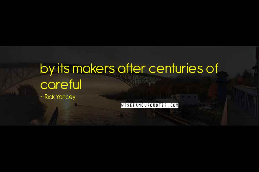 Rick Yancey Quotes: by its makers after centuries of careful