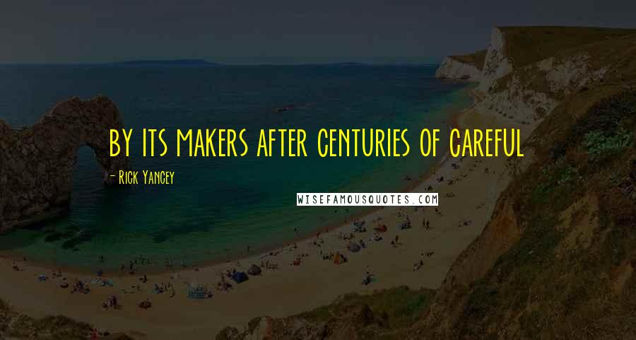 Rick Yancey Quotes: by its makers after centuries of careful