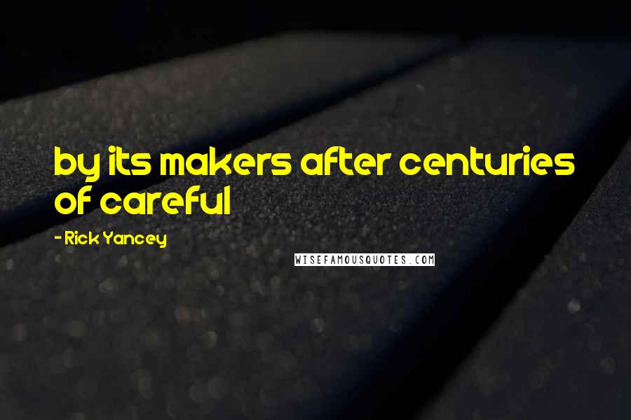 Rick Yancey Quotes: by its makers after centuries of careful