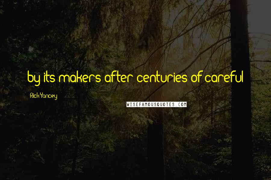 Rick Yancey Quotes: by its makers after centuries of careful