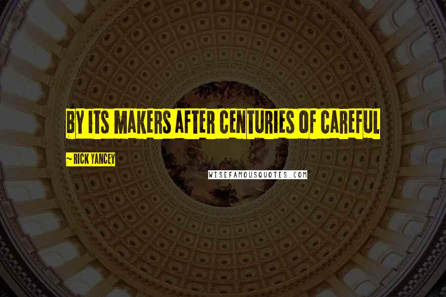 Rick Yancey Quotes: by its makers after centuries of careful
