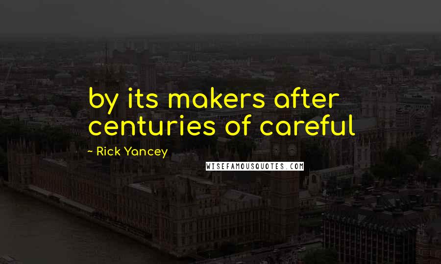 Rick Yancey Quotes: by its makers after centuries of careful