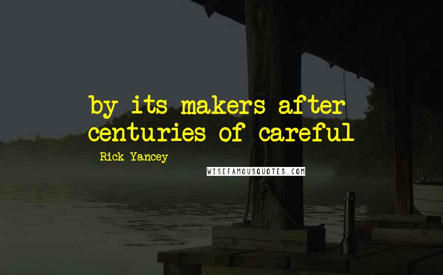 Rick Yancey Quotes: by its makers after centuries of careful