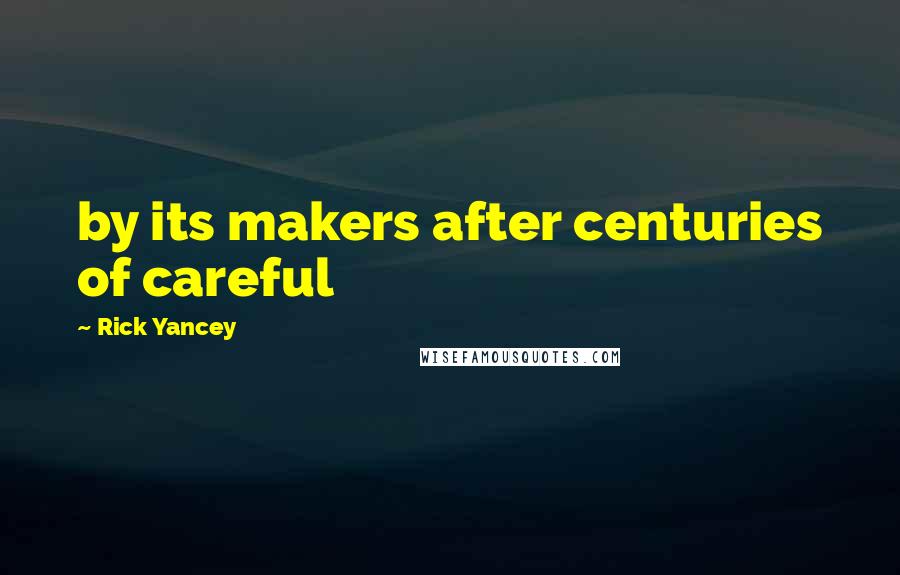 Rick Yancey Quotes: by its makers after centuries of careful