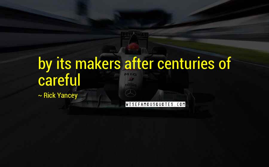 Rick Yancey Quotes: by its makers after centuries of careful