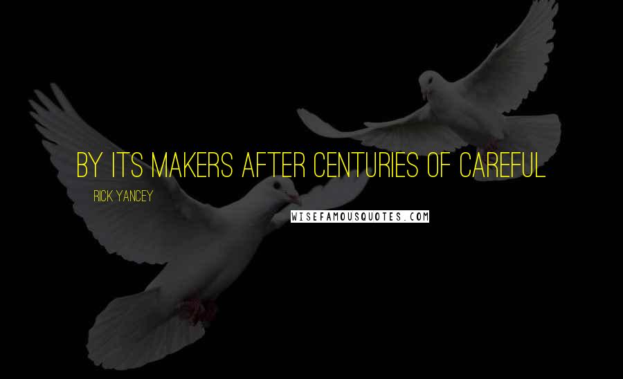 Rick Yancey Quotes: by its makers after centuries of careful