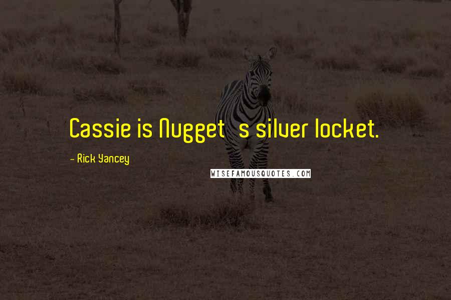 Rick Yancey Quotes: Cassie is Nugget's silver locket.