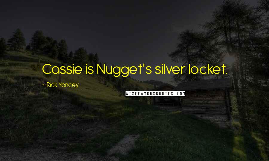 Rick Yancey Quotes: Cassie is Nugget's silver locket.